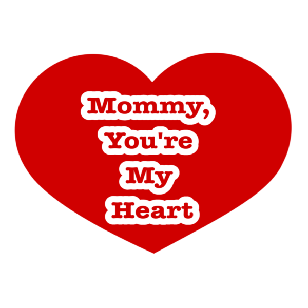mommy you are my heart